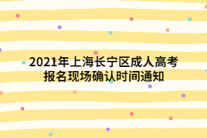 2021年上海长宁区成人高考报名现场确认时间通知