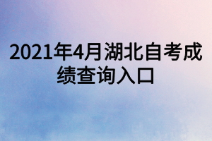 2021年4月湖北自考成绩查询入口