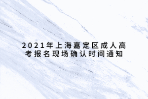2021年上海嘉定区成人高考报名现场确认时间通知