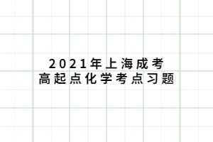 2021年上海成考高起点化学考点习题 (5)