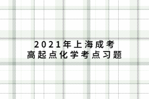 2021年上海成考高起点化学考点习题 (7)