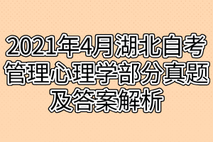 2021年4月湖北自考管理心理学部分真题及答案解析