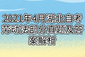 2021年4月湖北自考劳动法部分真题及答案解析