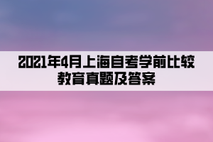 2021年4月上海自考学前比较教育真题及答案公布