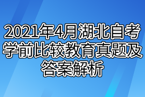 2021年4月湖北自考学前比较教育真题及答案解析