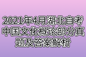 2021年4月湖北自考中国文化概论部分真题及答案解析