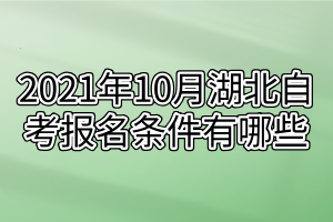 2021年10月湖北自考报名条件有哪些