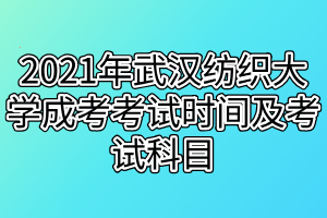 2021年武汉纺织大学成考考试时间及考试科目