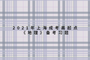2021年上海成考高起点《地理》备考习题 (6)