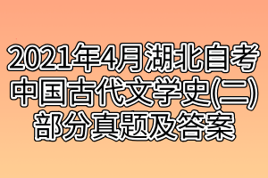 2021年4月湖北自考中国古代文学史(二)部分真题及答案