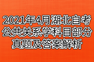 2021年4月湖北自考公共关系学科目部分真题及答案解析