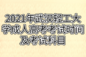 2021年武汉轻工大学成人高考考试时间及考试科目