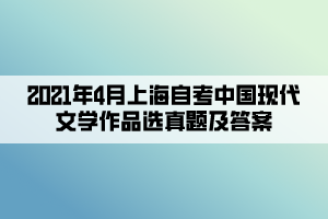 2021年4月上海自考中国现代文学作品选真题及答案 2021年4月上海自考中国现代文学作品选真题及答案