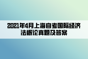2021年4月上海自考国际经济法概论真题及答案
