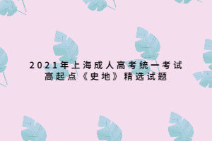2021年上海成人高考统一考试高起点《史地》精选试题 (2) 2021年上海成人高考统一考试高起点《史地》精选试题 (2)