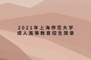 2021年上海师范大学成人高等教育招生简章