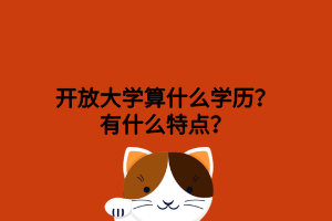 开放大学算什么学历？有什么特点？