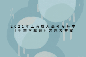 2021年上海成人高考专升本《生态学基础》习题及答案 (4)