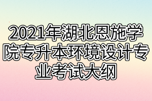 2021年湖北恩施学院专升本环境设计专业考试大纲