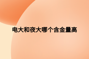 电大和夜大哪个含金量高