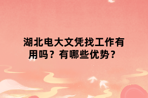 湖北电大文凭找工作有用吗？有哪些优势？