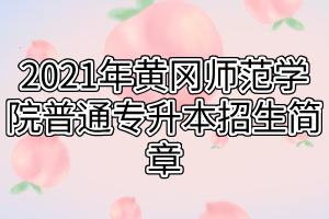 2021年黄冈师范学院普通专升本招生简章(1)
