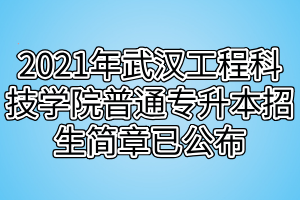 2021年武汉工程科技学院普通专升本招生简章已公布