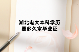 湖北电大本科学历要多久拿毕业证