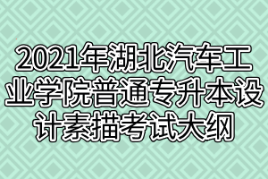 2021年湖北汽车工业学院普通专升本设计素描考试大纲