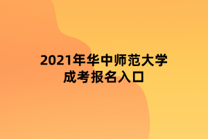 2021年华中师范大学成考报名入口 2021年华中师范大学成考报名入口