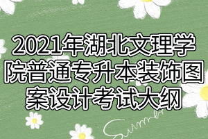 2021年湖北文理学院普通专升本装饰图案设计考试大纲