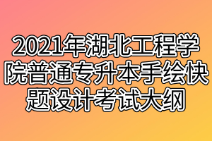 2021年湖北工程学院普通专升本手绘快题设计考试大纲