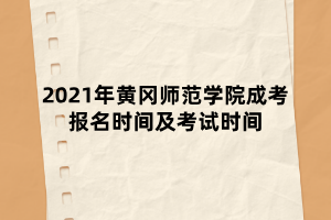 2021年黄冈师范学院成考报名时间及考试时间 2021年黄冈师范学院成考报名时间及考试时间