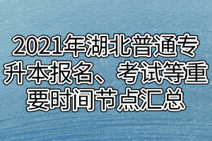 2021年湖北普通专升本报名、考试等重要时间节点汇总