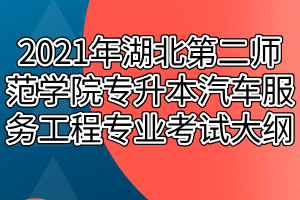 2021年湖北第二师范学院专升本汽车服务工程专业考试大纲