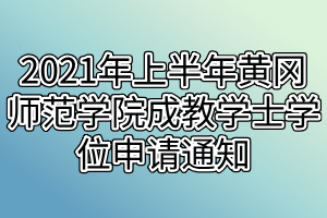 2021年上半年黄冈师范学院成教学士学位申请通知