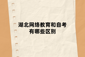湖北网络教育和自考有哪些区别