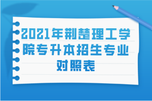 2021年荆楚理工学院专升本招生专业对照表
