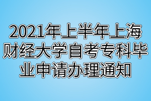 2021年上半年上海财经大学自考专科毕业申请办理通知