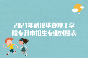 2021年武汉华夏理工学院专升本招生专业对照表