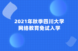 2021年秋季四川大学网络教育免试入学 (1) 2021年秋季四川大学网络教育免试入学 (1)