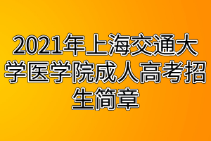 2021年上海交通大学医学院成人高考招生简章