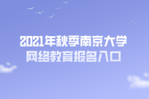 2021年秋季南京大学网络教育报名入口