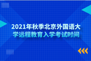 2021年秋季北京外国语大学远程教育入学考试时间