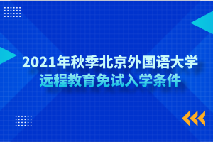 2021年秋季北京外国语大学远程教育免试入学条件
