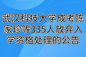 武汉科技大学成考陈家珍等335人放弃入学资格处理的公告