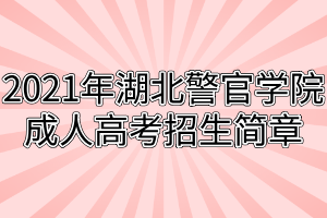 2021年湖北警官学院成人高考招生简章