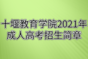 十堰教育学院2021年成人高考招生简章