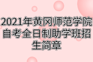 2021年黄冈师范学院自考全日制助学班招生简章
