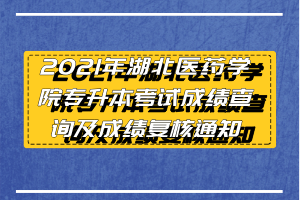 2021年湖北医药学院专升本考试成绩查询及成绩复核通知